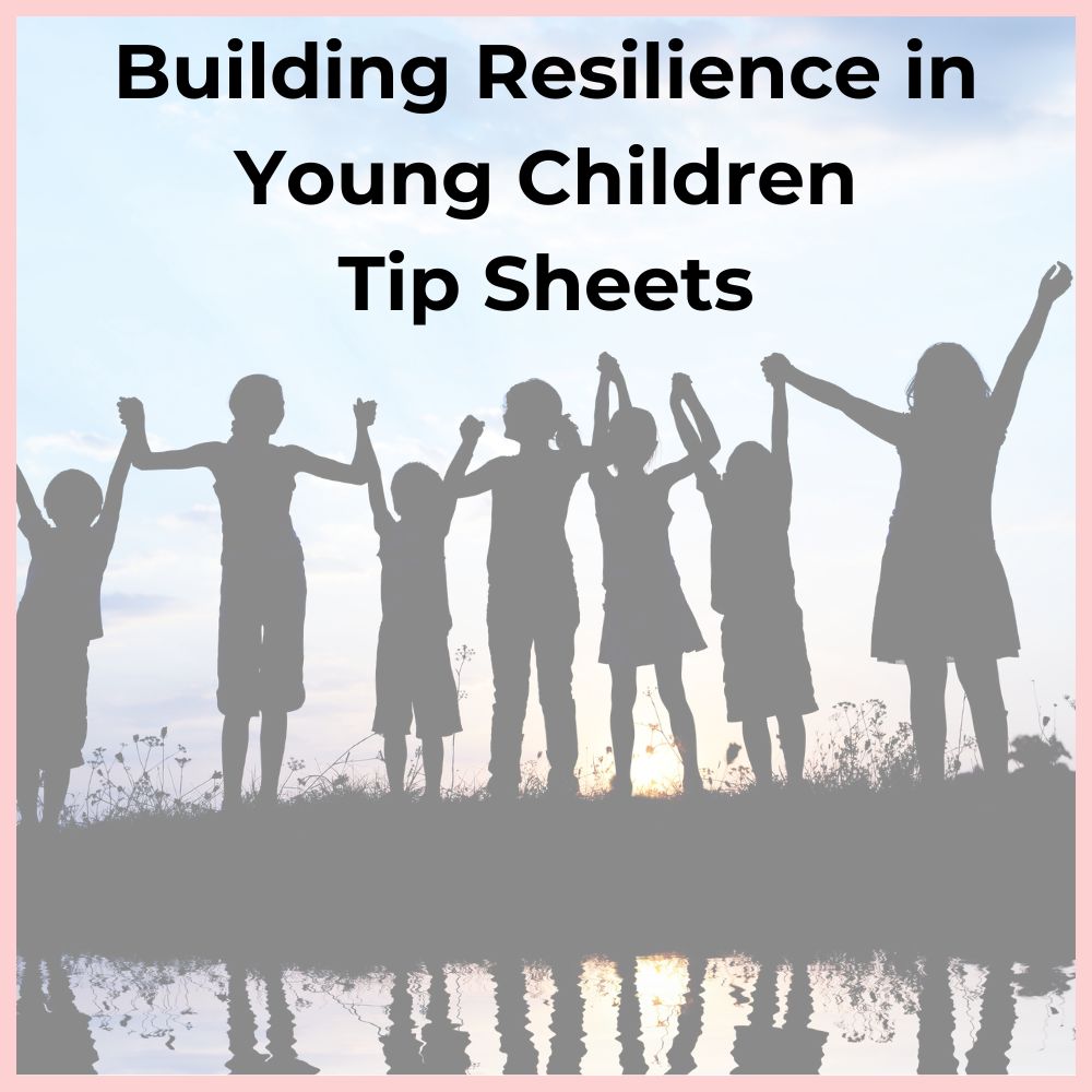 Building Resilience in Young Children: Early Care and Education Tip Sheets